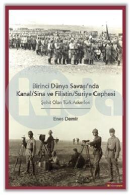 Birinci Dünya Savaşı’nda Kanal-Sina ve Filistin - Suriye Cephesi Şehit Olan Türk Askerleri - Hiperlink Yayınları