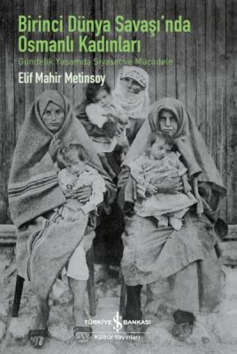 Birinci Dünya Savaşı’Nda Osmanlı Kadınları – Gündelik Yaşamda Siyaset Ve Mücadele - 1