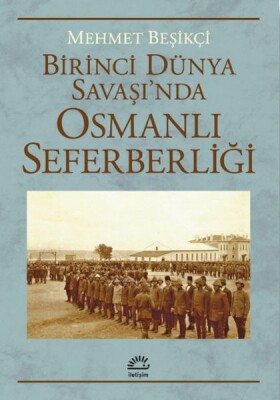 Birinci Dünya Savaşı’Nda Osmanlı Seferberliği - İletişim Yayınları