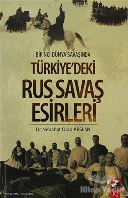 Birinci Dünya Savaşında Türkiye'deki Rus Savaş Esirleri - IQ Kültür Sanat Yayıncılık