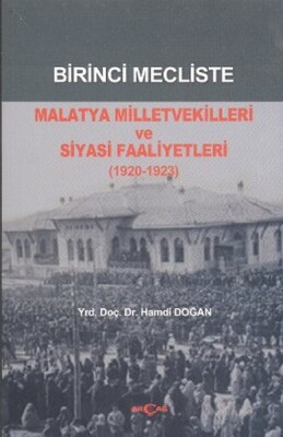 Birinci Mecliste Malatya Milletvekilleri ve Siyasi Faaliyetleri (1920 - 1923) - Akçağ Yayınları