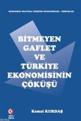 Bitmeyen Gaflet ve Türkiye Ekonomisinin Çöküşü - Odtü Yayınları