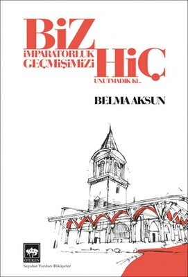 Biz İmparatorluk Geçmişimizi Hiç Unutmadık Ki - Ötüken Neşriyat