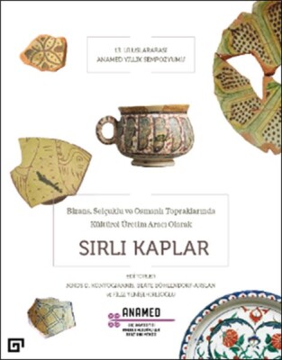 Bizans, Selçuklu ve Osmanlı Topraklarında Kültürel Üretim Aracı Olarak Sırlı Kaplar - Anamed
