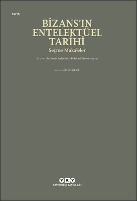 Bizans’ın Entelektüel Tarihi - Seçme Makaleler - Yapı Kredi Yayınları