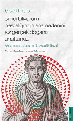 Boethius - Şimdi Biliyorum Hastalığınızın Ana Nedenini, Siz Gerçek Doğanızı Unuttunuz - Destek Yayınları