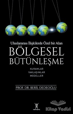 Bölgesel Bütünleşme - Uluslararası İlişkilerde Özel Bir Alan - Yeniyüzyıl Yayınları