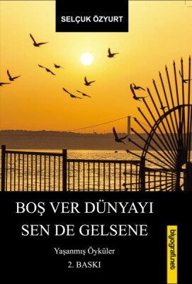 Boş Ver Dünyayı Sen De Gelsene - Yaşanmış Öyküler - Biyografi Net İletişim ve Yayın