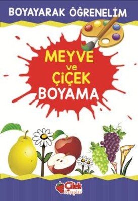 Boyayarak Öğrenelim - Meyve ve Çiçek Boyama - Çilek Yayınları