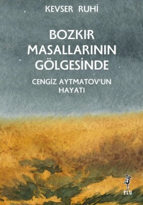 Bozkır Masallarının Gölgesinde – Cengiz Aytmatov’un Hayatı - Flu Kitap