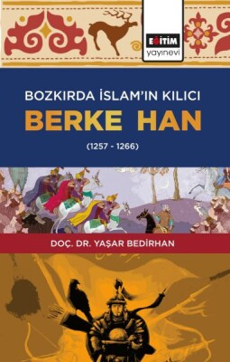 Bozkırda İslam’ın Kılıcı Berke Han (1257-1266) - Eğitim Yayınevi