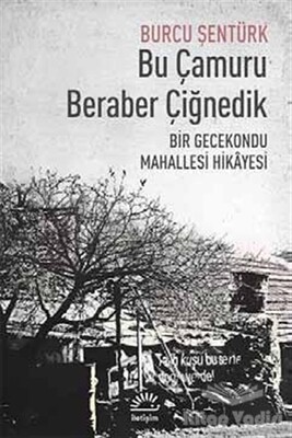 Bu Çamuru Beraber Çiğnedik - İletişim Yayınları