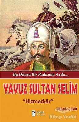 Bu Dünya Bir Padişaha Azdır : Yavuz Sultan Selim - Parola Yayınları