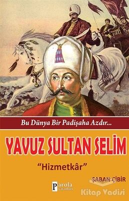 Bu Dünya Bir Padişaha Azdır : Yavuz Sultan Selim - 1