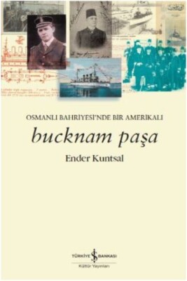 Bucknam Paşa - Osmanlı Bahriyesi’nde Bir Amerikalı - İş Bankası Kültür Yayınları