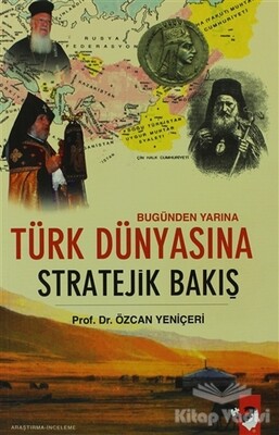 Bugünden Yarına Türk Dünyasına Stratejik Bakış - IQ Kültür Sanat Yayıncılık