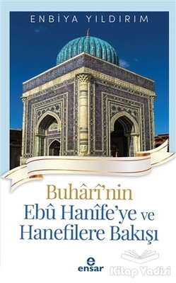 Buhari'nin Ebu Hanife'ye ve Hanefilere Bakış - Ensar Neşriyat