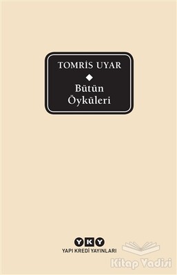 Bütün Öyküleri - Tomris Uyar - Yapı Kredi Yayınları