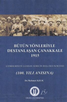 Bütün Yönleriyle Destanlaşan Çanakkale 1915 - 1