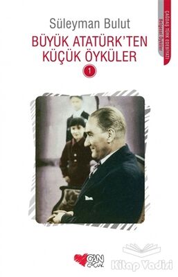 Büyük Atatürk’ten Küçük Öyküler - 1 - 1