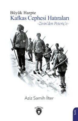 Büyük Harpte Kafkas Cephesi Hatıraları – Zivin'den Peteriç'e - Dorlion Yayınları