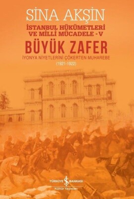 Büyük Zafer: İstanbul Hükümetleri ve Milli Mücadele - V (1921-1922) - İş Bankası Kültür Yayınları