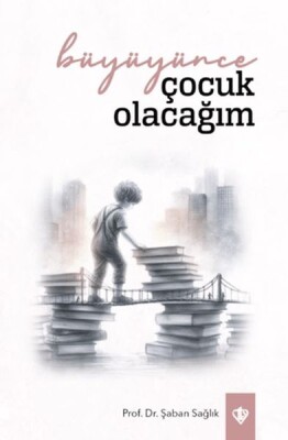 Büyüyünce Çocuk Olacağım - Türkiye Diyanet Vakfı Yayınları