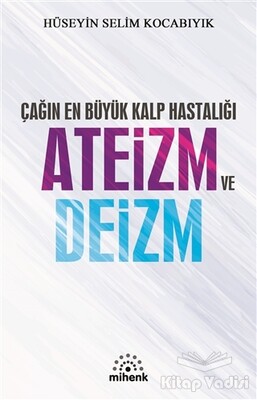 Çağın En Büyük Kalp Hastalığı Ateizm ve Deizm - Mihenk Kitap