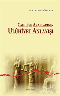 Cahiliye Araplarının Uluhiyet Anlayışı - Ankara Okulu Yayınları
