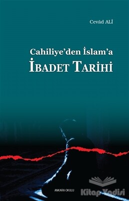 Cahiliye’den İslam’a İbadet Tarihi - Ankara Okulu Yayınları