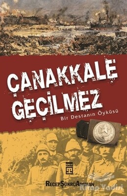 Çanakkale Geçilmez Bir Destanın Öyküsü - Timaş Yayınları