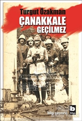 Çanakkale Geçilmez - Bilgi Yayınevi