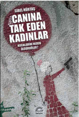 Canına Tak Eden Kadınlar Kocalarını Neden Öldürdüler - İletişim Yayınları