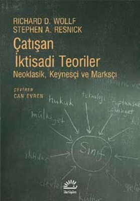 Çatışan İktisadi Teoriler Neoklasik, Keynesçi ve Marksçı - İletişim Yayınları