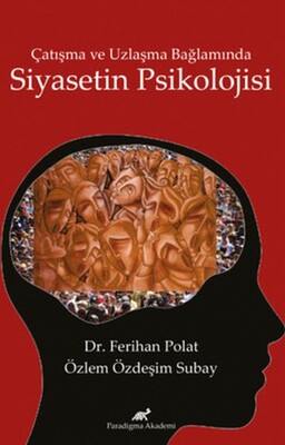 Çatışma ve Uzlaşma Bağlamında Siyasetin Psikolojisi - Paradigma Akademi Yayınları