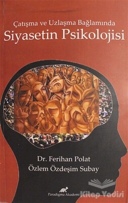 Çatışma ve Uzlaşma Bağlamında Siyasetin Psikolojisi - Paradigma Akademi Yayınları