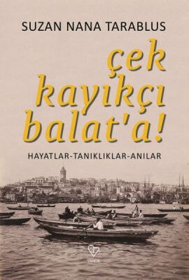 Çek Kayıkçı Balat'a - Hayatlar-Tanıklıklar-Anılar - Varlık Yayınları