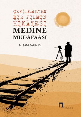 Çekilemeyen Bir Filmin Hikâyesi Medine Müdafaası - Dergah Yayınları