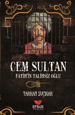 Cem Sultan - Fatih'in Talihsiz Oğlu - Efsus Yayınları