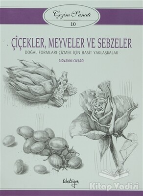 Çiçekler, Meyveler ve Sebzeler - Çizim Sanatı 10 - Koleksiyon Yayıncılık