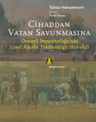 Cihaddan Vatan Savunmasına Osmanlı İmparatorluğunda Genel Askerlik Yükümlülüğü - Kitap Yayınevi
