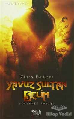 Cihan Padişahı Yavuz Sultan Selim - Çelik Yayınevi