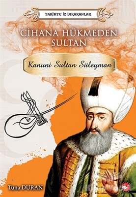 Cihana Hükmeden Sultan - Tarihte İz Bırakanlar - Beyaz Balina Yayınları