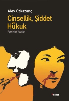 Cinsellik, Şiddet ve Hukuk - Feminist Yazılar - Dipnot Yayınları