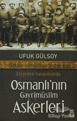 Cizyeden Vatandaşlığa Osmanlı’nın Gayrimüslim Askerleri - Timaş Yayınları