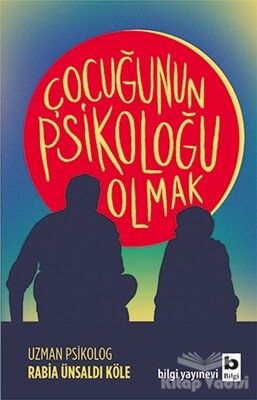 Çocuğunun Psikoloğu Olmak - Bilgi Yayınevi