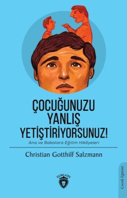 Çocuğunuzu Yanlış Yetiştiriyorsunuz - Dorlion Yayınları