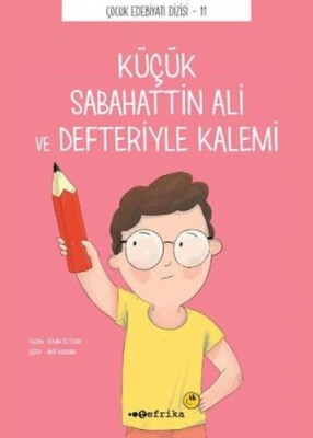 Çocuk Edebiyatı Dizisi 11 - Küçük Sabahattin Ali ve Defteriyle Kalemi - Tefrika Yayınevi