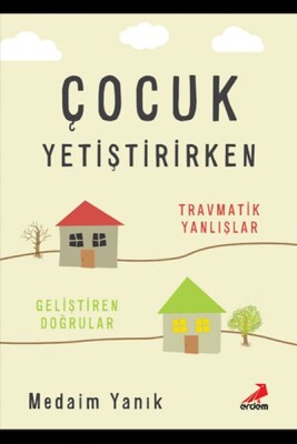 Çocuk Yetiştirirken Travmatik Yanlışlar Geliştirilen Doğrular - Erdem Yayınları