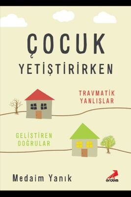 Çocuk Yetiştirirken Travmatik Yanlışlar Geliştirilen Doğrular - 1